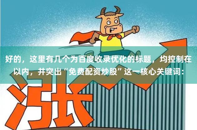 好的，这里有几个为百度收录优化的标题，均控制在以内，并突出“免费配资炒股”这一核心关键词：