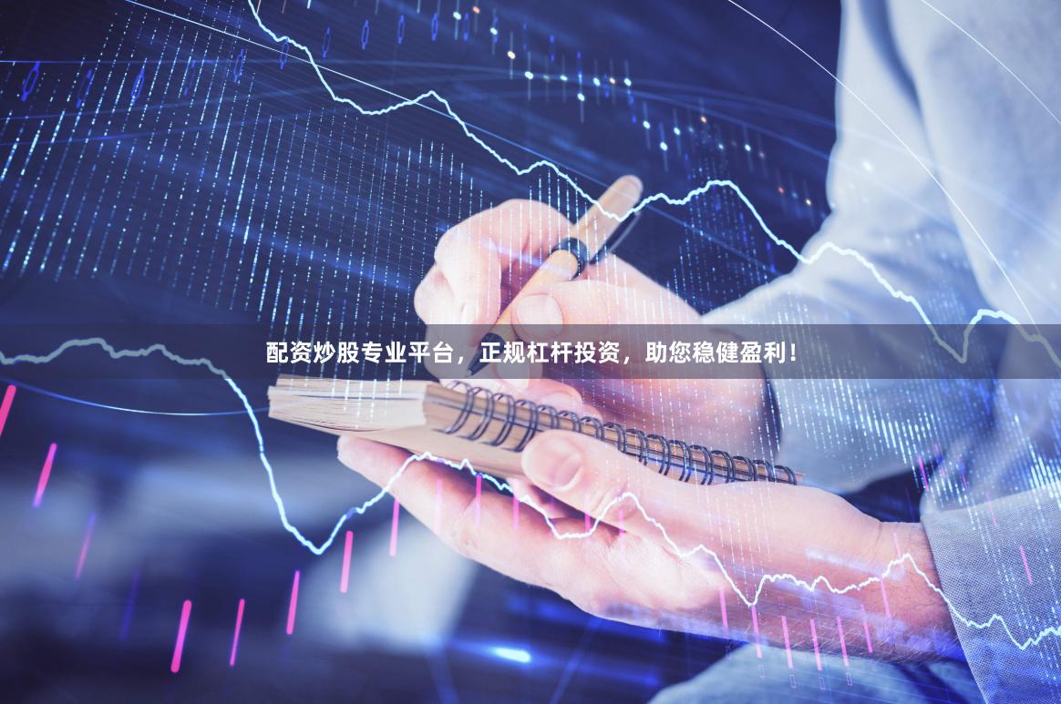 配资炒股专业平台，正规杠杆投资，助您稳健盈利！