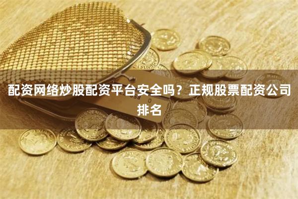 配资网络炒股配资平台安全吗？正规股票配资公司排名